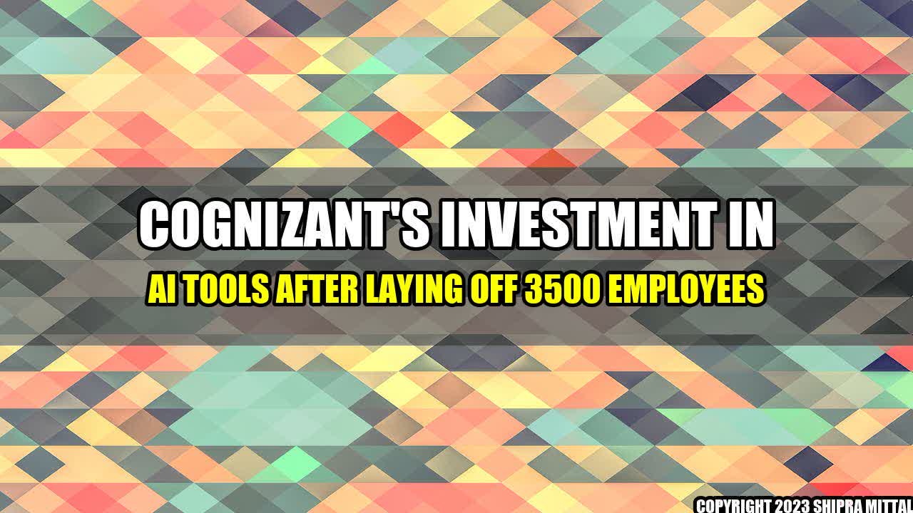 +Cognizant-s-Investment-in-AI-Tools-After-Laying-Off-3500-Employees+