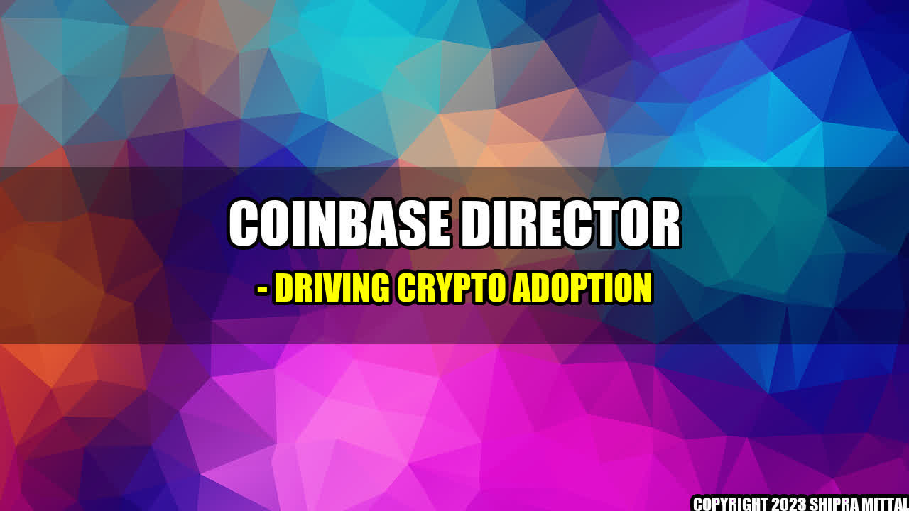 +Coinbase Director - Driving Crypto Adoption+