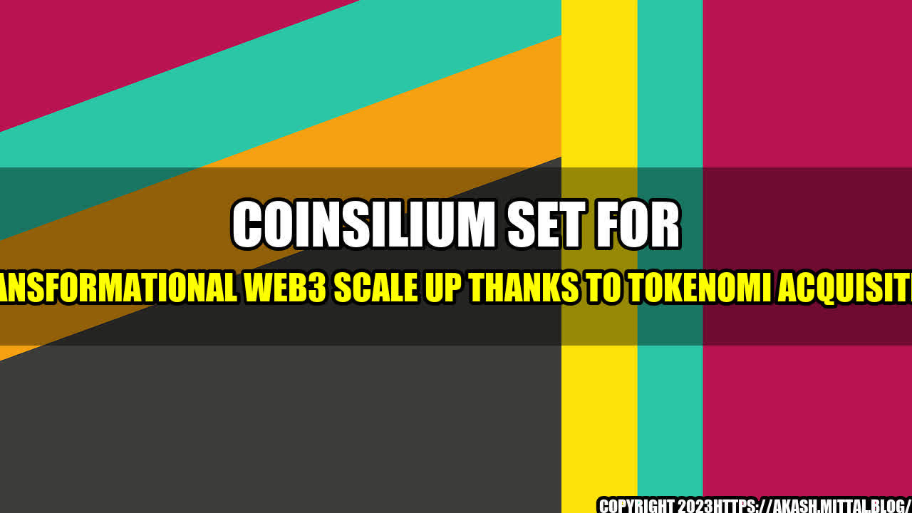 +Coinsilium-Set-for-Transformational-Web3-Scale-Up-Thanks-to-Tokenomi-Acquisition+