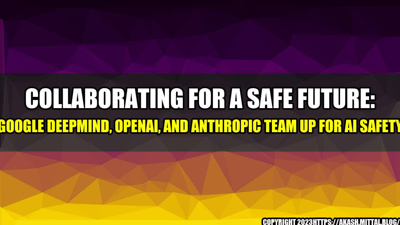 +Collaborating-for-a-Safe-Future-Google-DeepMind-OpenAI-and-Anthropic-Team-Up-for-AI-Safety+