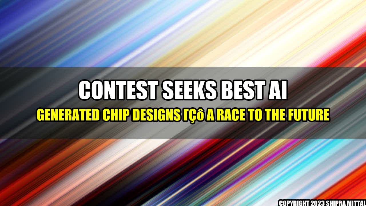 +Contest-Seeks-Best-AI-Generated-Chip-Designs-A-Race-to-the-Future+