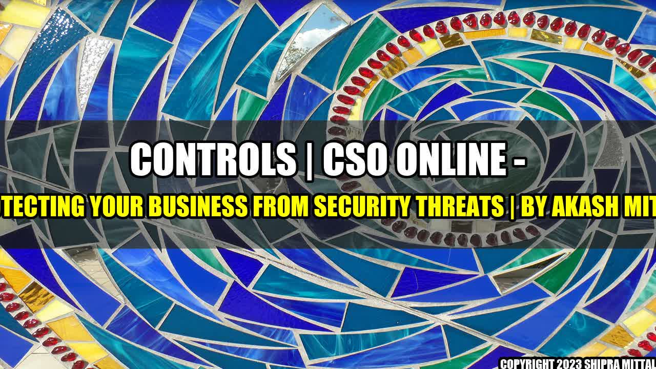 +Controls | CSO Online - Protecting Your Business from Security Threats | by Akash Mittal+