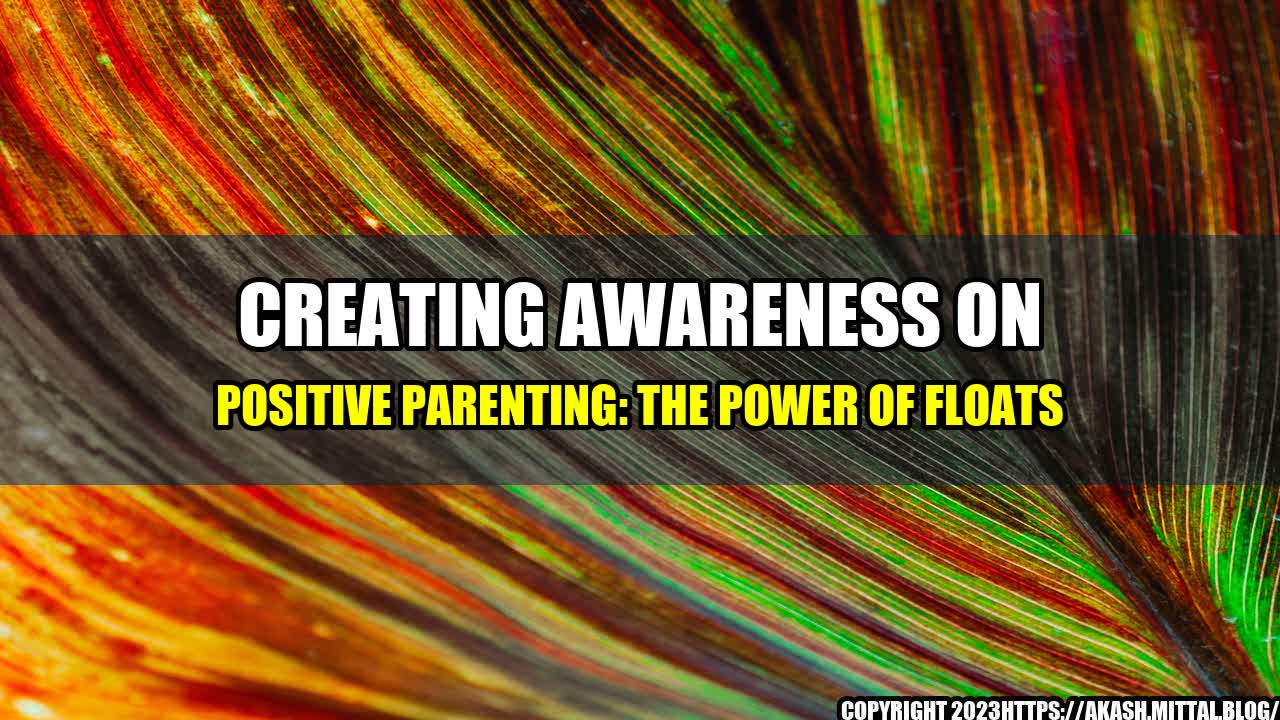 +Creating-Awareness-on-Positive-Parenting-The-Power-of-Floats+