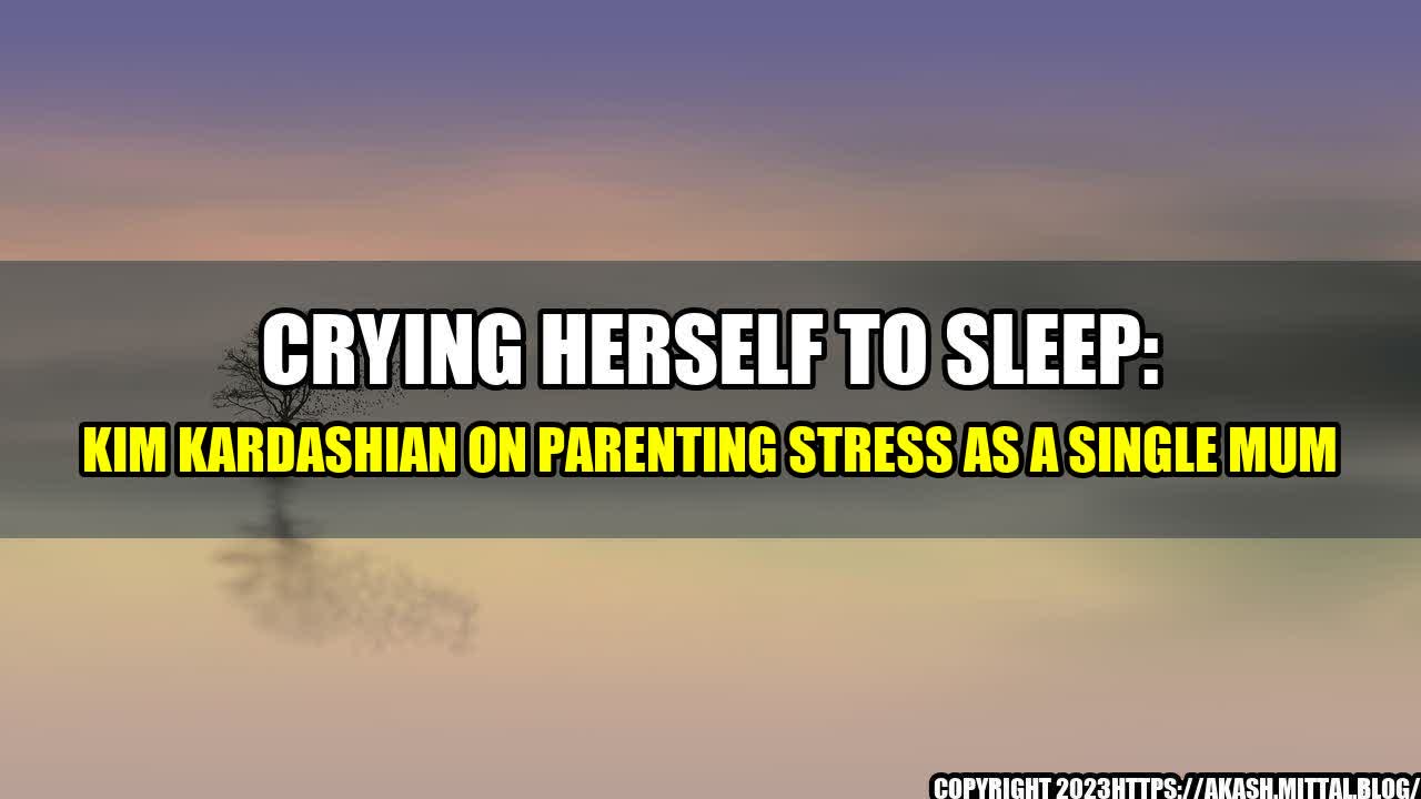 +Crying-Herself-to-Sleep-Kim-Kardashian-on-Parenting-Stress-as-a-Single-Mum+