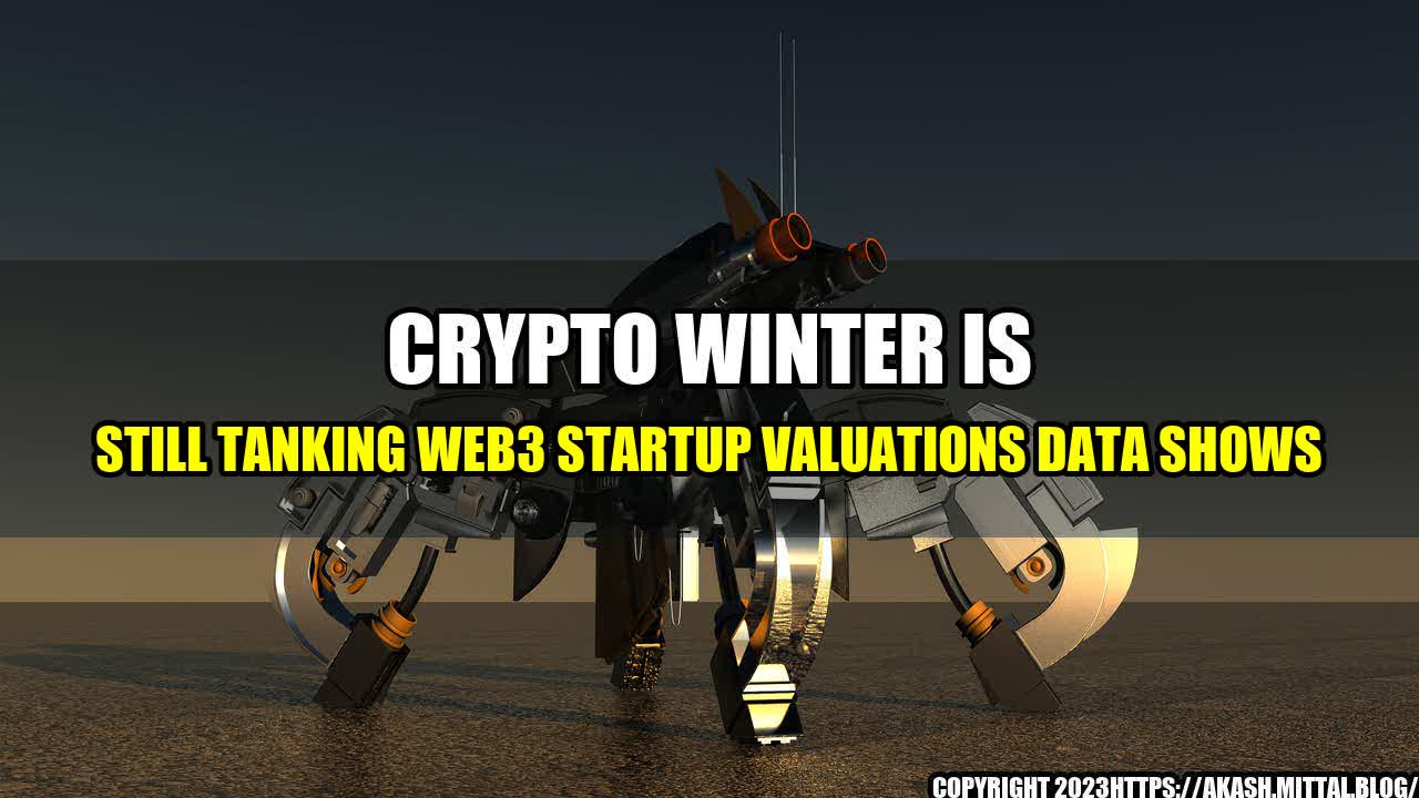 +Crypto-Winter-Is-Still-Tanking-Web3-Startup-Valuations-Data-Shows+