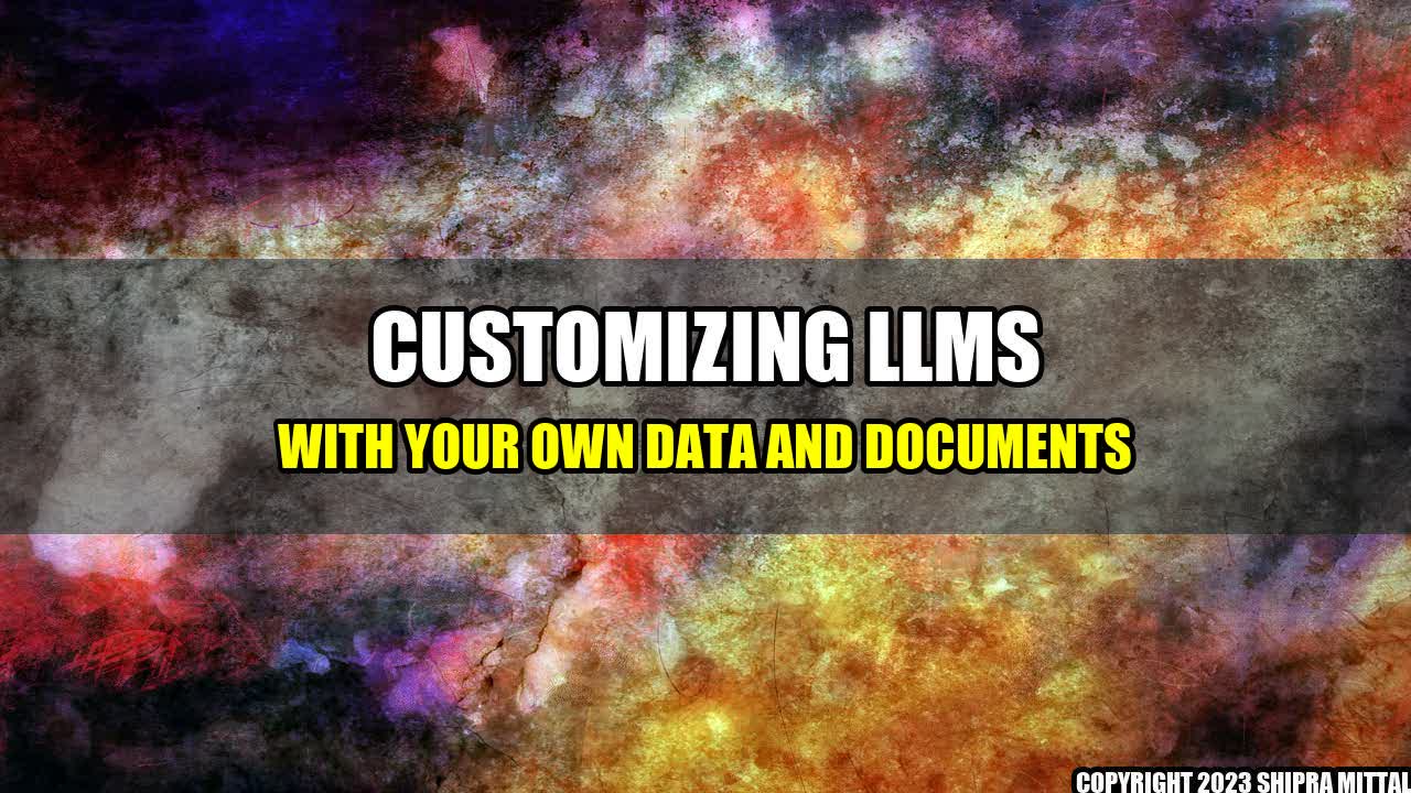 +Customizing LLMs with Your Own Data and Documents+