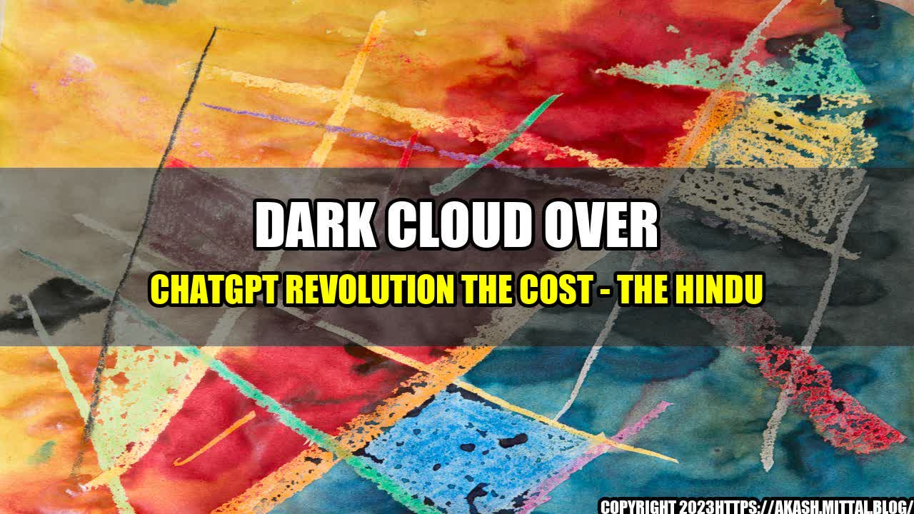 +Dark-Cloud-Over-ChatGPT-Revolution-The-Cost-The-Hindu+