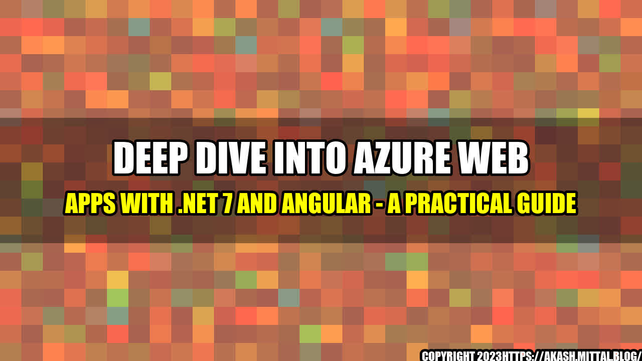 +Deep-Dive-into-Azure-Web-Apps-With-NET-7-and-Angular-A-Practical-Guide+