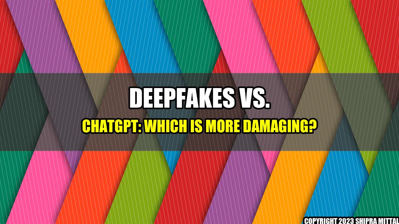 +Deepfakes-vs-ChatGPT-Which-is-more-Damaging+