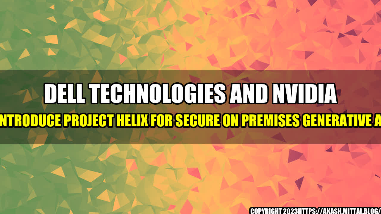 +Dell-Technologies-and-NVIDIA-Introduce-Project-Helix-for-Secure-On-Premises-Generative-AI+