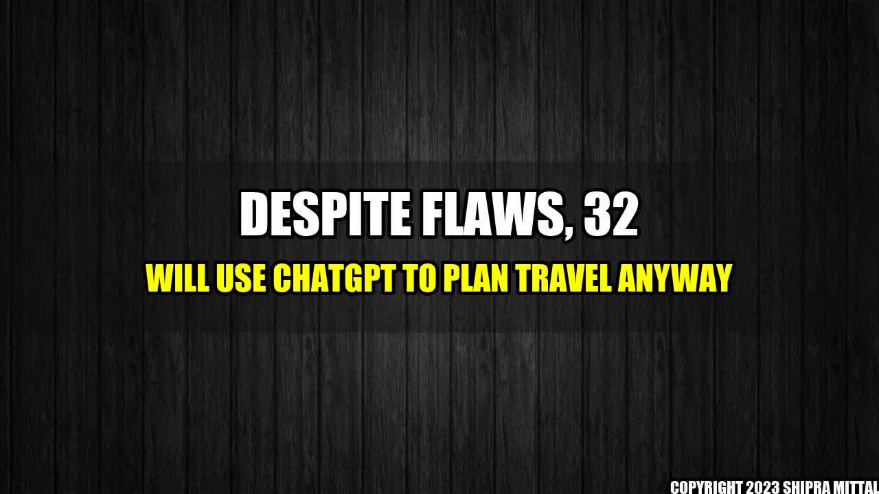 +Despite-Flaws-32-Will-Use-ChatGPT-To-Plan-Travel-Anyway+