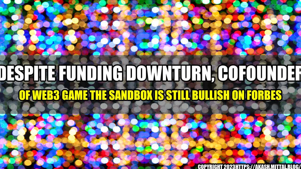 +Despite-Funding-Downturn-Cofounder-of-Web3-Game-The-Sandbox-is-Still-Bullish-on-Forbes+