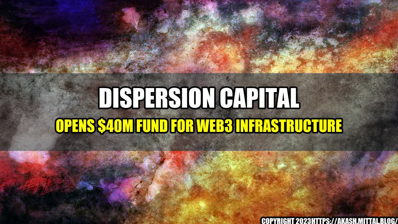 +Dispersion-Capital-Opens-40M-Fund-for-Web3-Infrastructure+