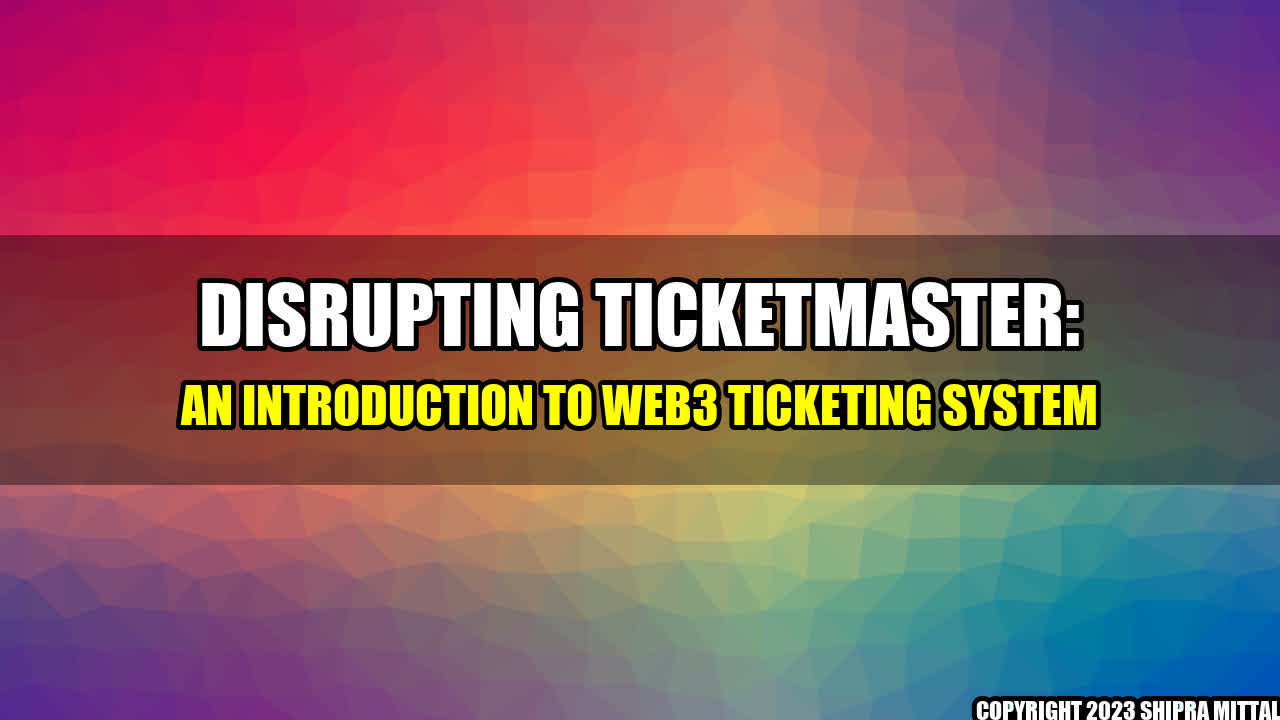 +Disrupting Ticketmaster: An Introduction to Web3 Ticketing System+