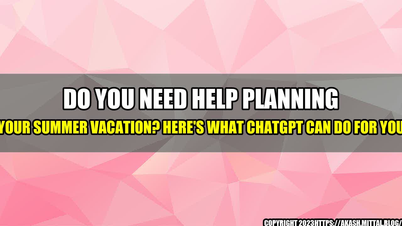 +Do-You-Need-Help-Planning-Your-Summer-Vacation-Here-s-What-ChatGPT-Can-Do-for-You+