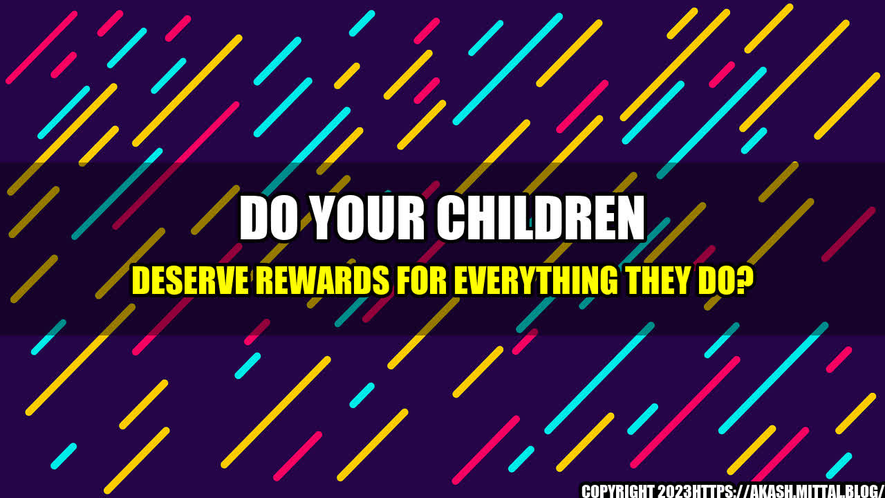 +Do-your-children-deserve-rewards-for-everything-they-do+