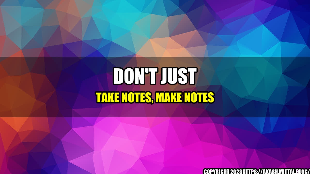 +Don-t-Just-Take-Notes-Make-Notes+