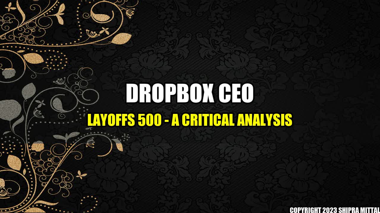 +Dropbox CEO Layoffs 500 - A Critical Analysis+