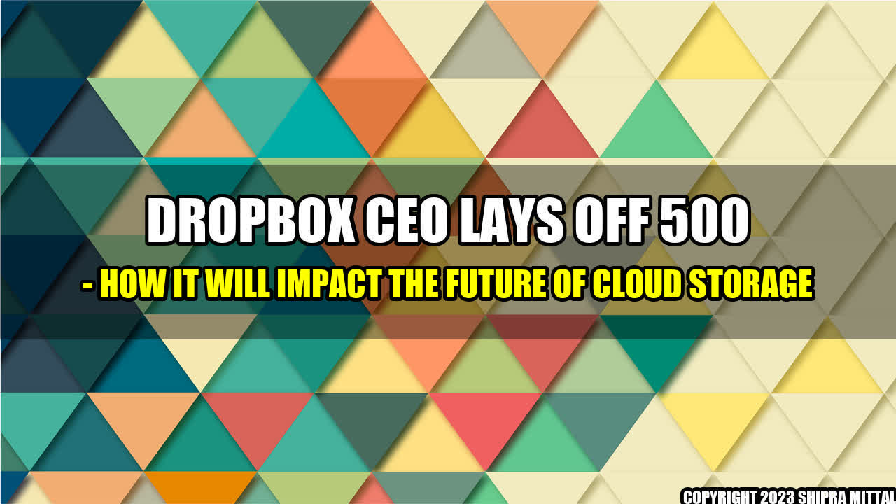 +Dropbox CEO Lays Off 500 - How it will Impact the Future of Cloud Storage+