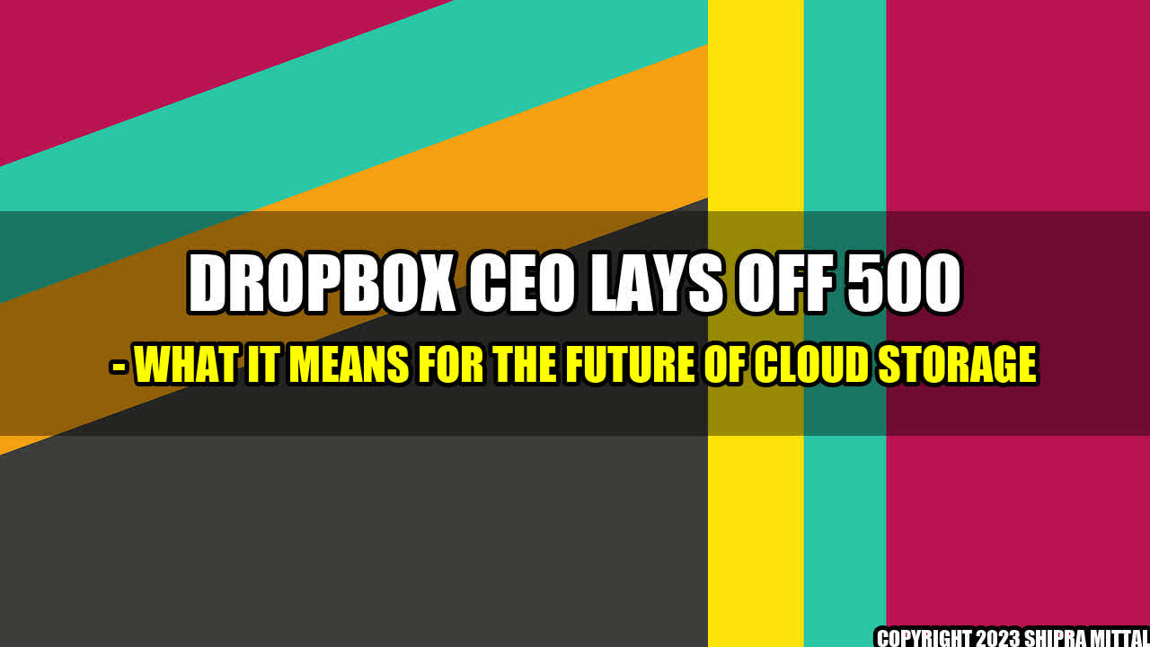 +Dropbox CEO Lays Off 500 - What It Means for the Future of Cloud Storage+