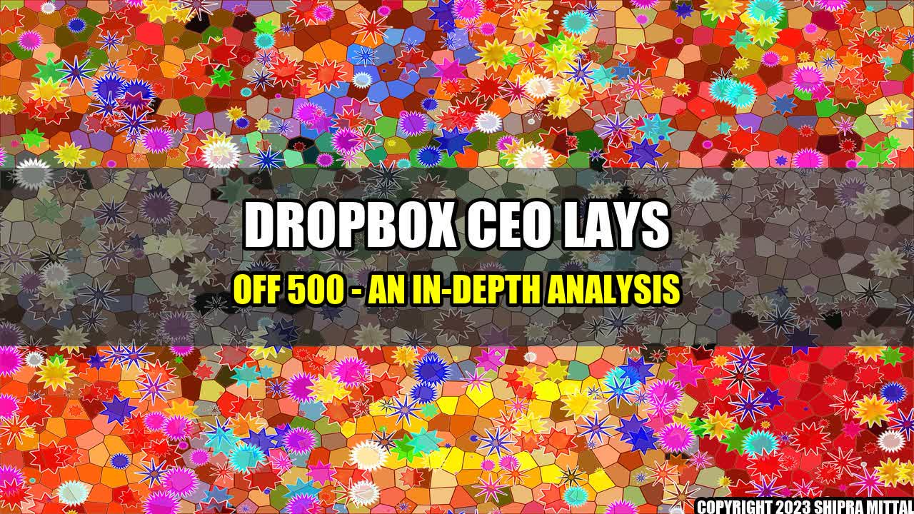 +Dropbox CEO Lays off 500 - An In-Depth Analysis+