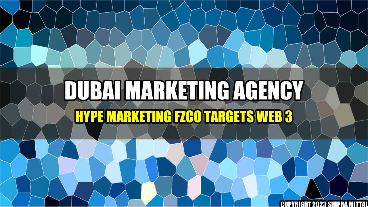 +Dubai Marketing Agency Hype Marketing FZCO Targets Web 3+