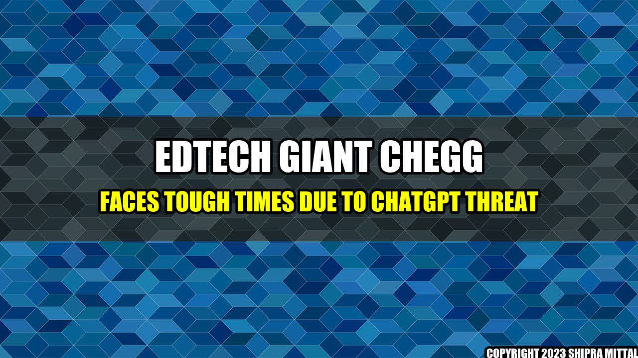 +Edtech Giant Chegg Faces Tough Times Due to ChatGPT Threat+