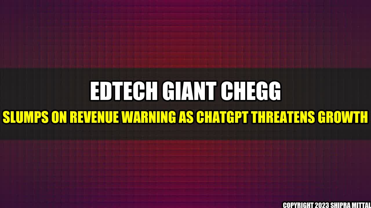 +Edtech Giant Chegg Slumps on Revenue Warning as ChatGPT Threatens Growth+