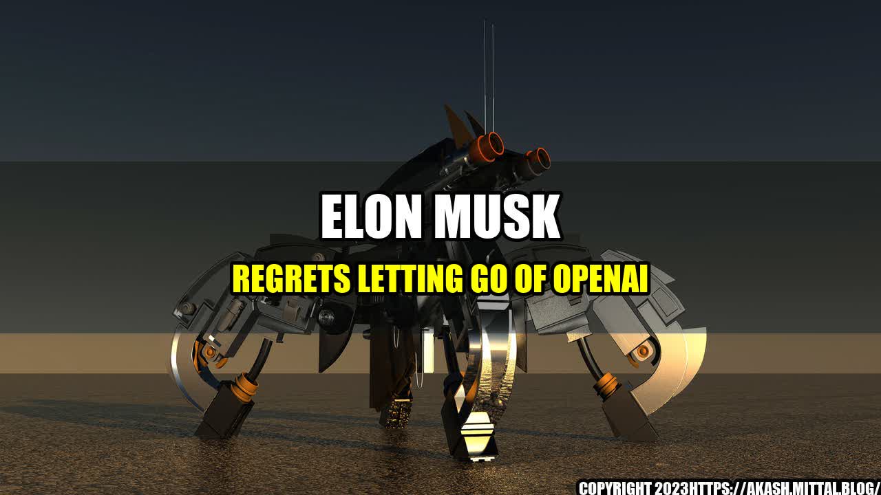 +Elon-Musk-Regrets-Letting-Go-of-OpenAI+