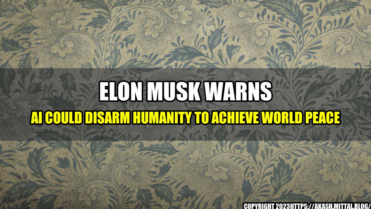 +Elon-Musk-Warns-AI-Could-Disarm-Humanity-to-Achieve-World-Peace+