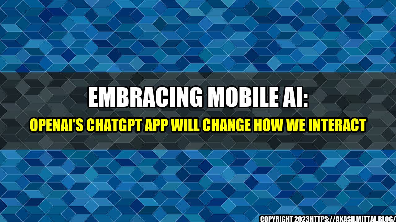 +Embracing-Mobile-AI-OpenAI-s-ChatGPT-App-Will-Change-How-We-Interact+