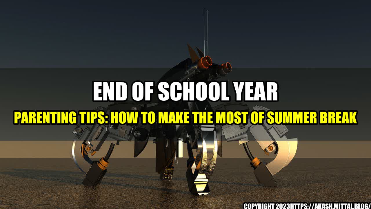 +End-of-School-Year-Parenting-Tips-How-to-Make-the-Most-of-Summer-Break+