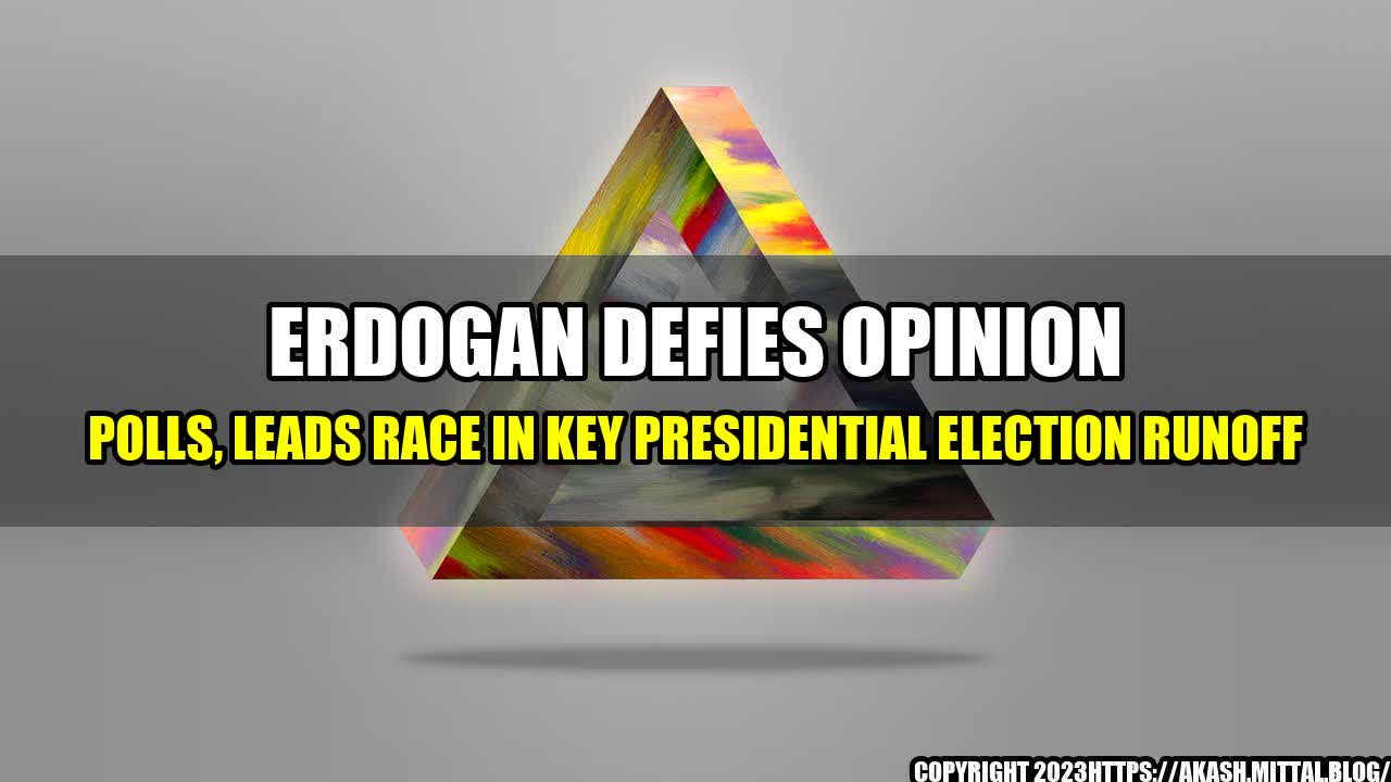 +Erdogan-defies-opinion-polls-leads-race-in-key-presidential-election-runoff+