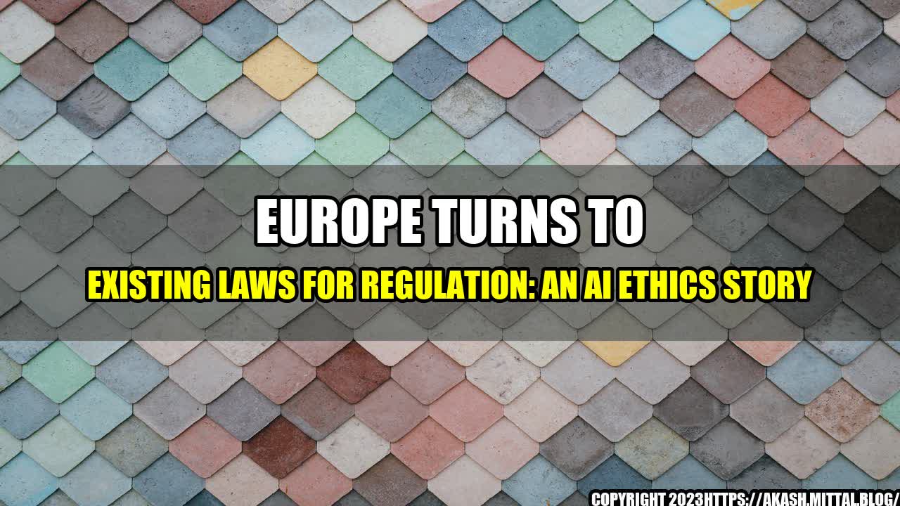 +Europe-Turns-to-Existing-Laws-for-Regulation-An-AI-Ethics-Story+