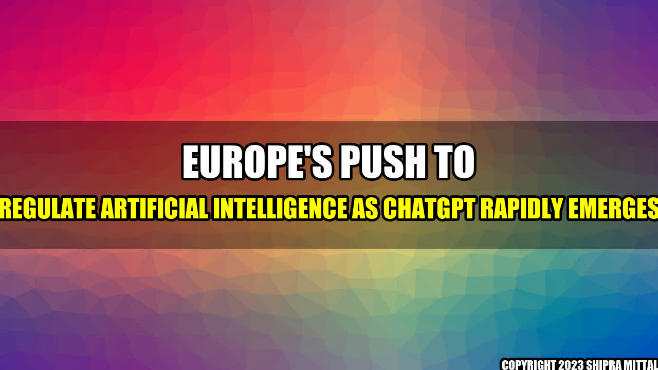 +Europe-s-Push-to-Regulate-Artificial-Intelligence-as-ChatGPT-Rapidly-Emerges+