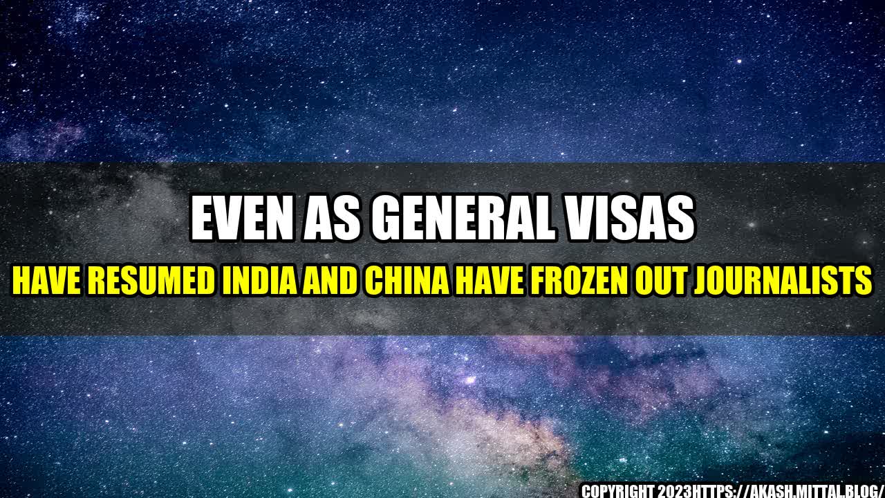 +Even-as-General-Visas-Have-Resumed-India-and-China-Have-Frozen-Out-Journalists+