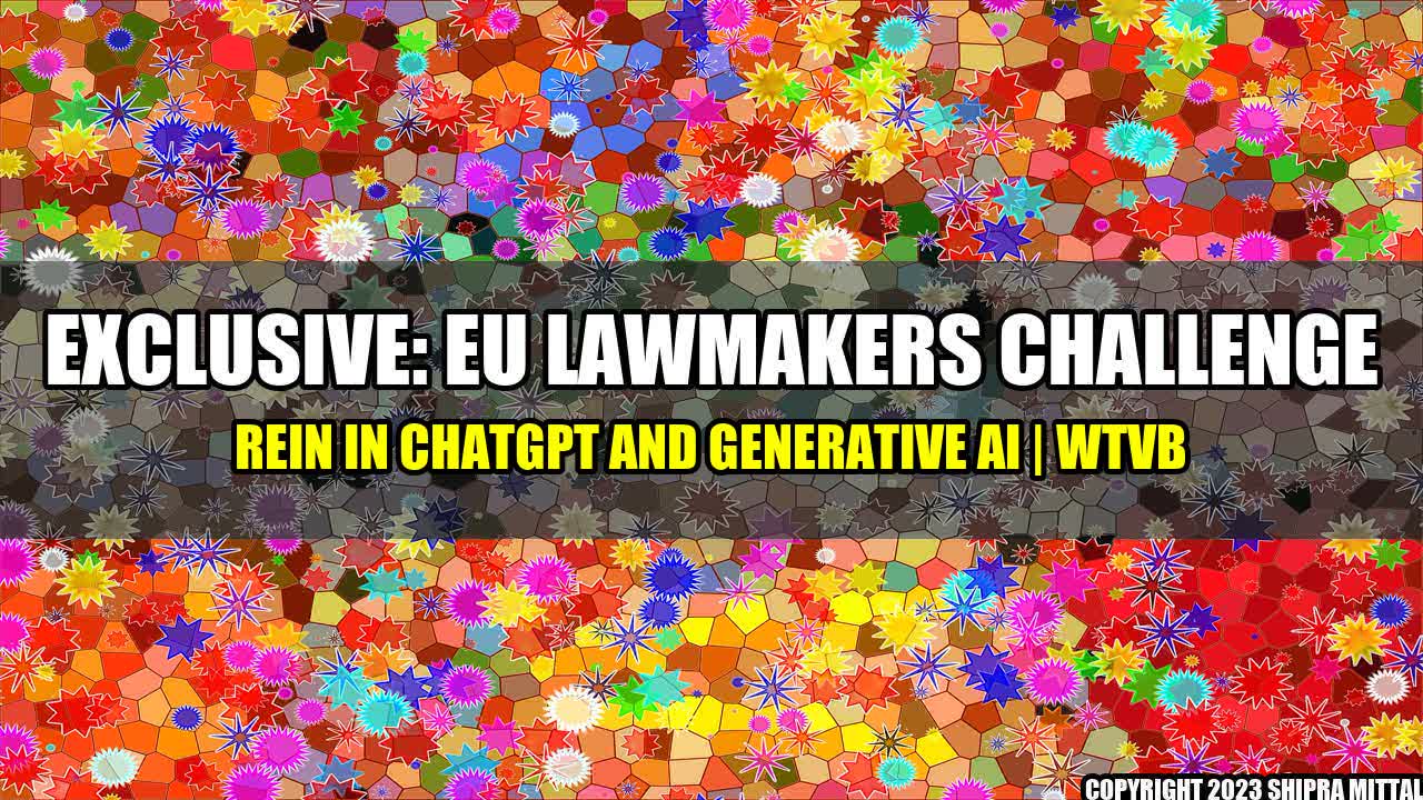 +Exclusive: EU Lawmakers Challenge Rein In ChatGPT and Generative AI | WTVB+