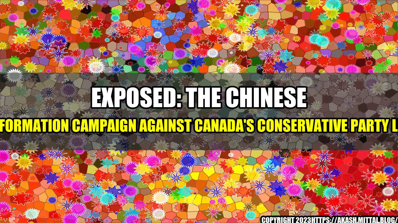 +Exposed-The-Chinese-Misinformation-Campaign-Against-Canada-s-Conservative-Party-Leader+