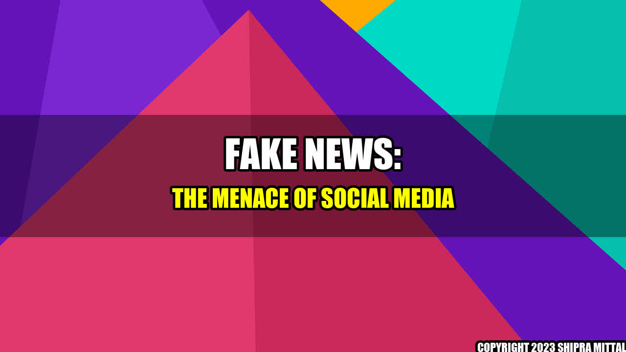 +Fake-News-The-Menace-of-Social-Media+