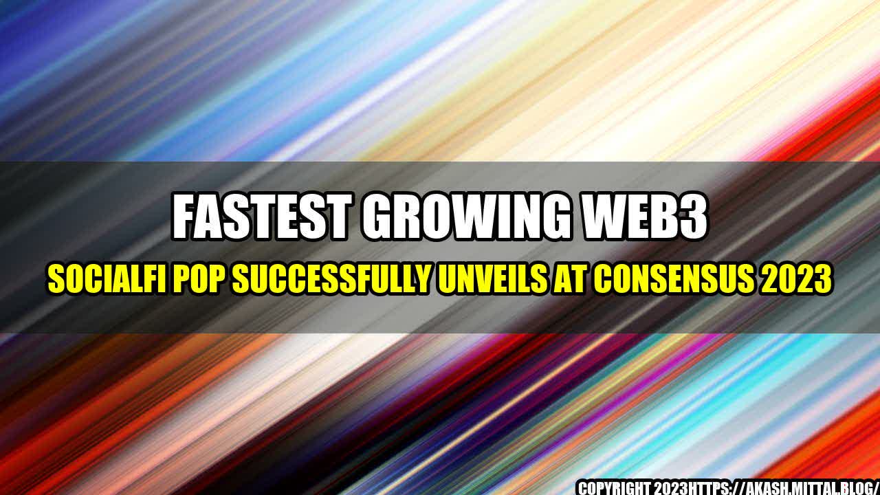 +Fastest-Growing-WEB3-SocialFi-Pop-Successfully-Unveils-at-Consensus-2023+