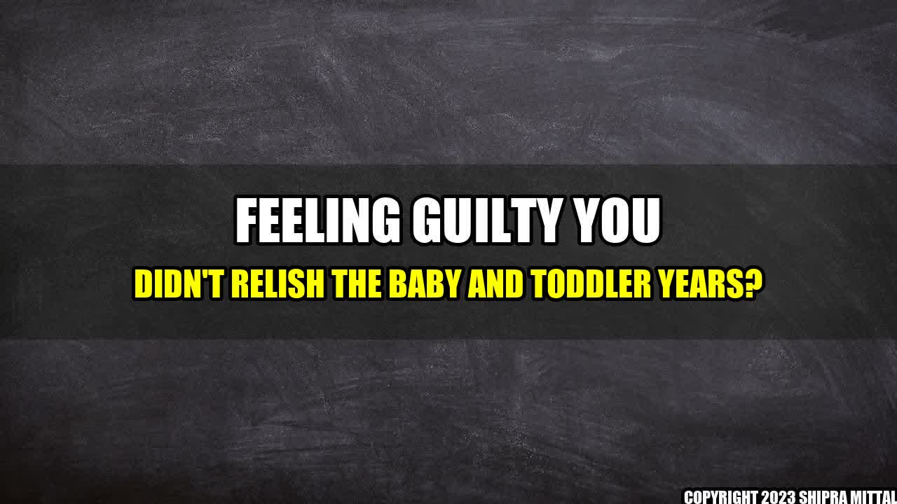 +Feeling-Guilty-You-Didn-t-Relish-The-Baby-And-Toddler-Years+