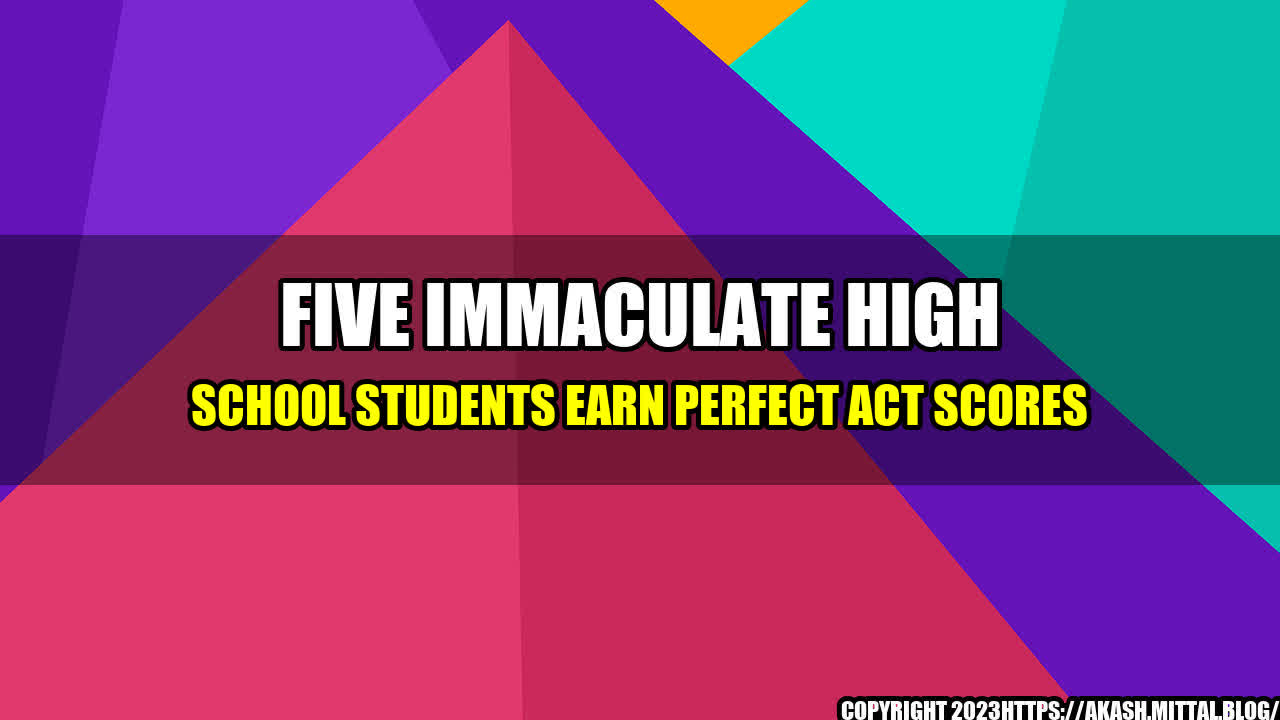 +Five-Immaculate-High-School-Students-Earn-Perfect-ACT-Scores+