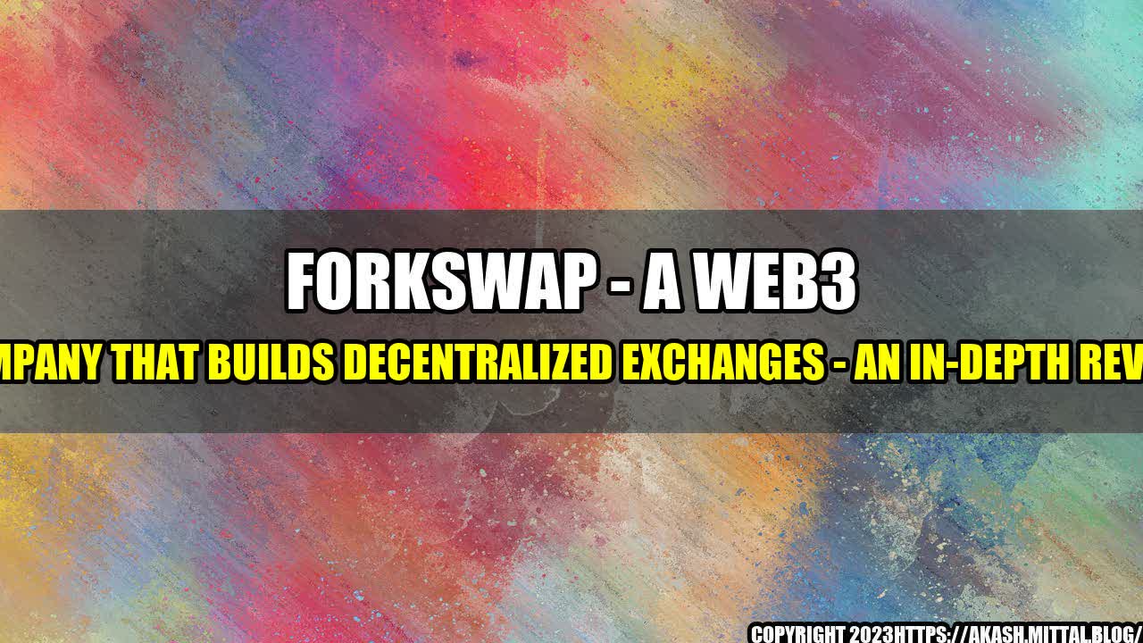 +Forkswap-A-Web3-Company-That-Builds-Decentralized-Exchanges-An-In-Depth-Review+