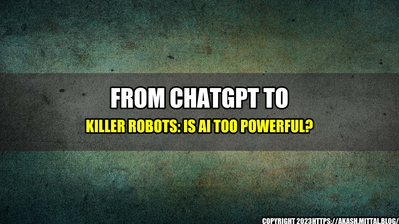 +From-ChatGPT-to-Killer-Robots-Is-AI-Too-Powerful+