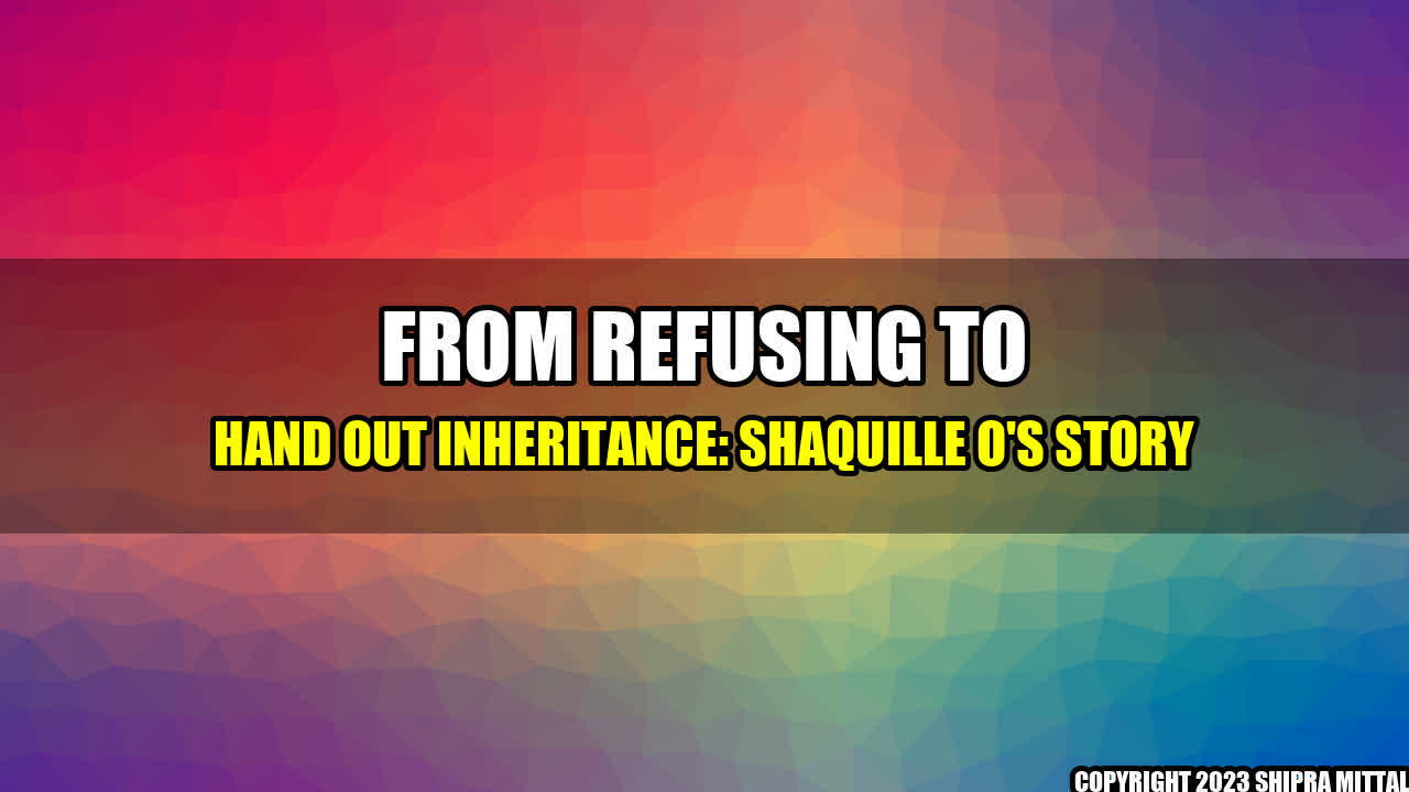 +From-Refusing-to-Hand-Out-Inheritance-Shaquille-O-s-Story+