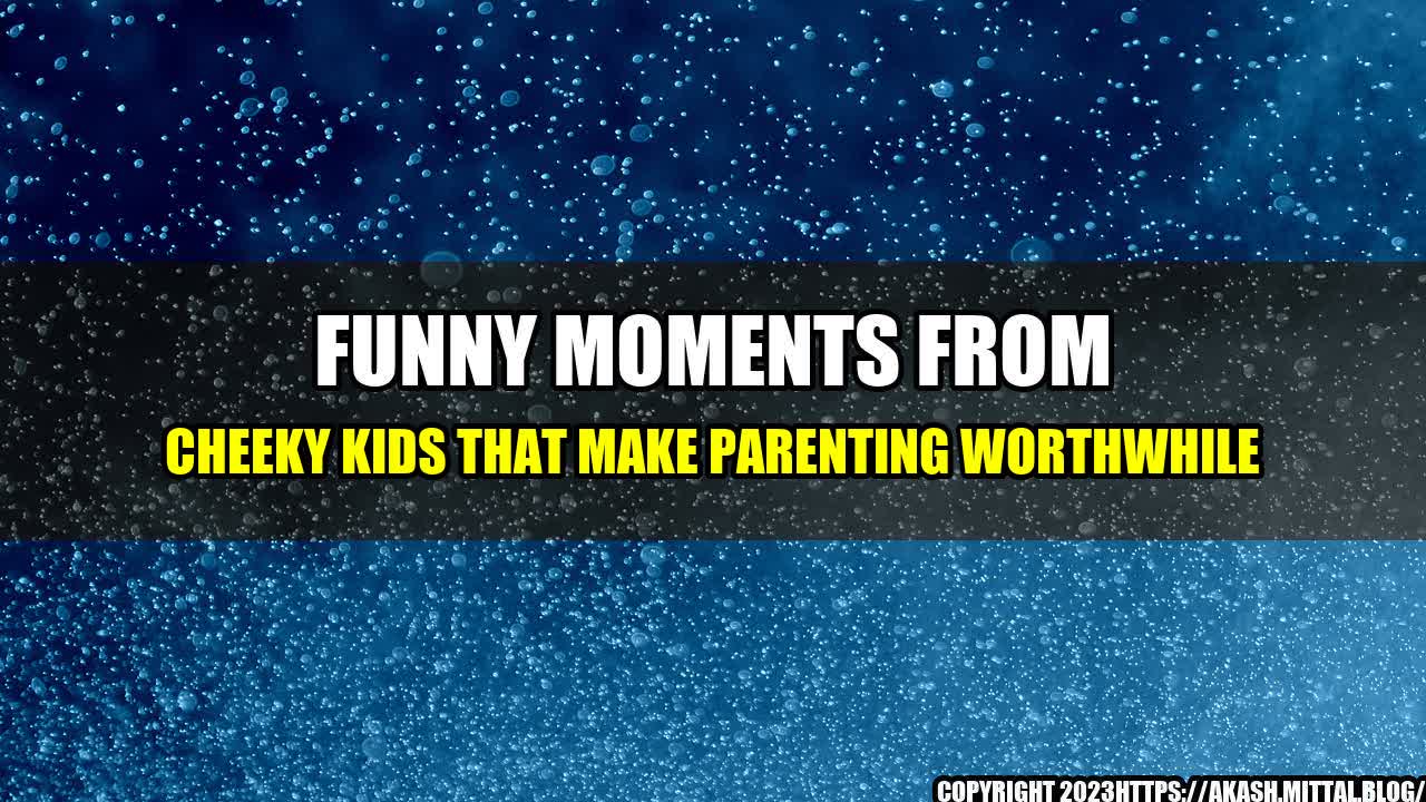 +Funny-Moments-from-Cheeky-Kids-That-Make-Parenting-Worthwhile+