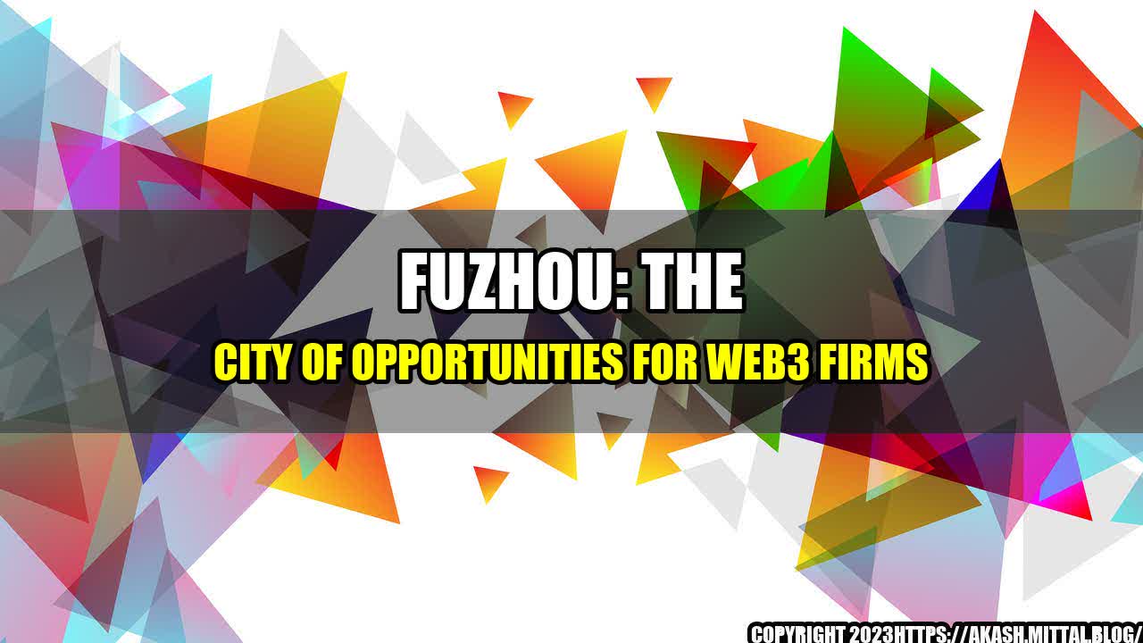 +Fuzhou-The-City-of-Opportunities-for-Web3-Firms+