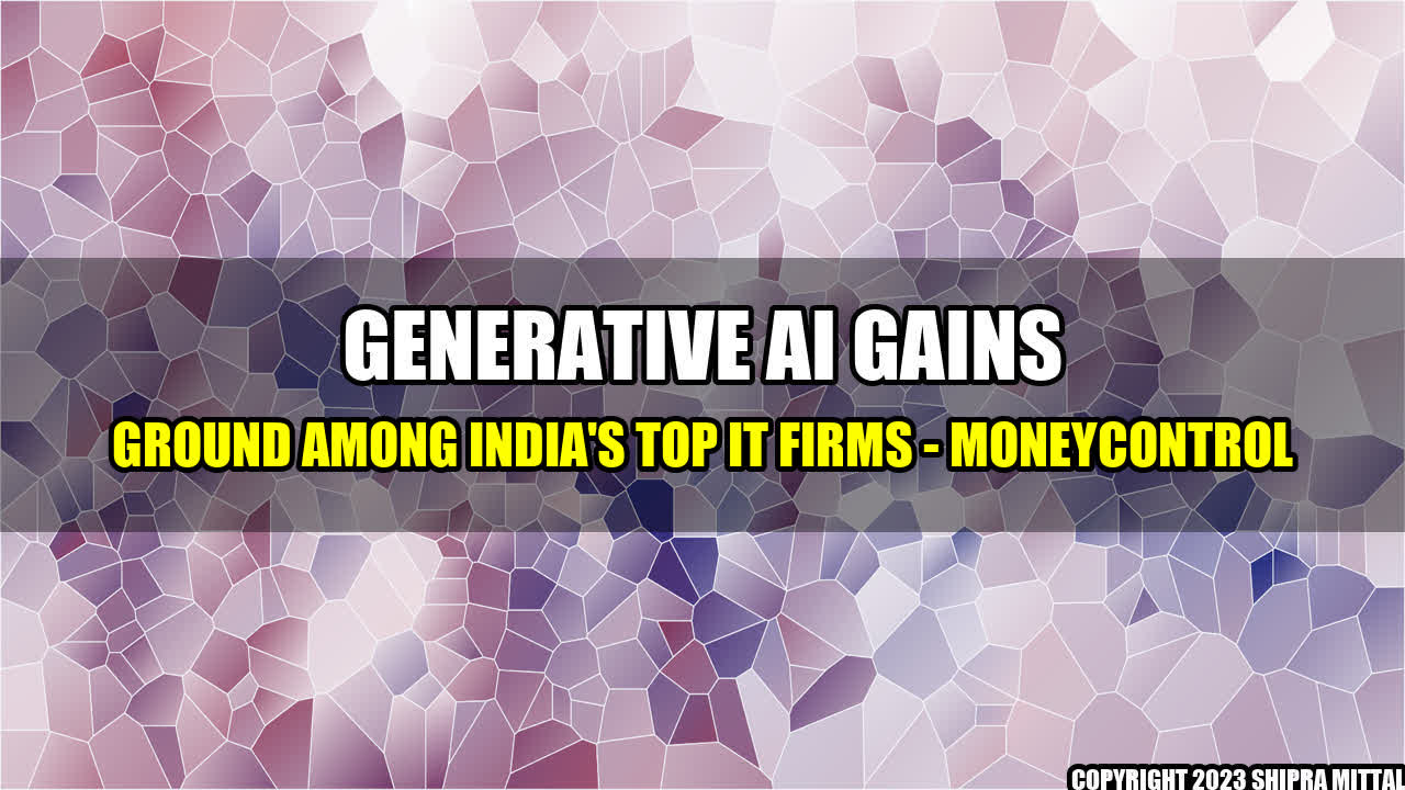 +Generative AI gains ground among India's top IT firms - Moneycontrol+