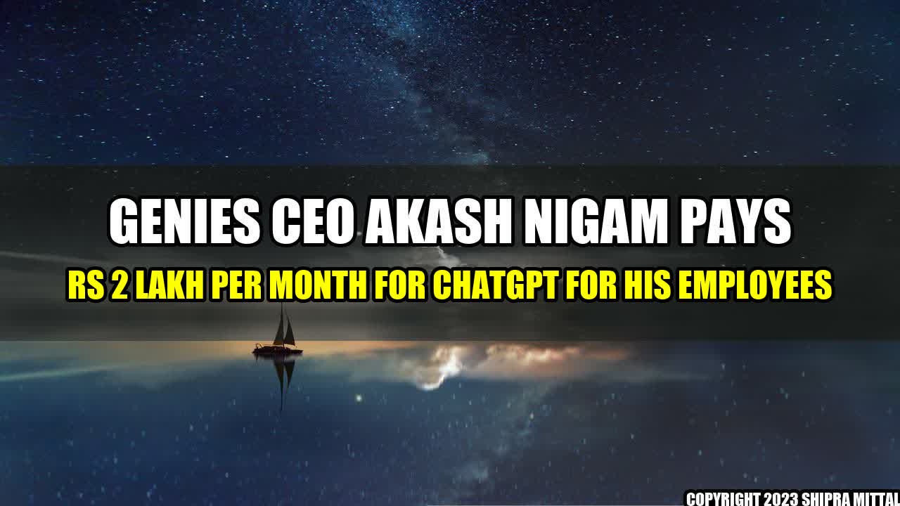 +Genies CEO Akash Nigam Pays Rs 2 Lakh Per Month for ChatGPT for His Employees+