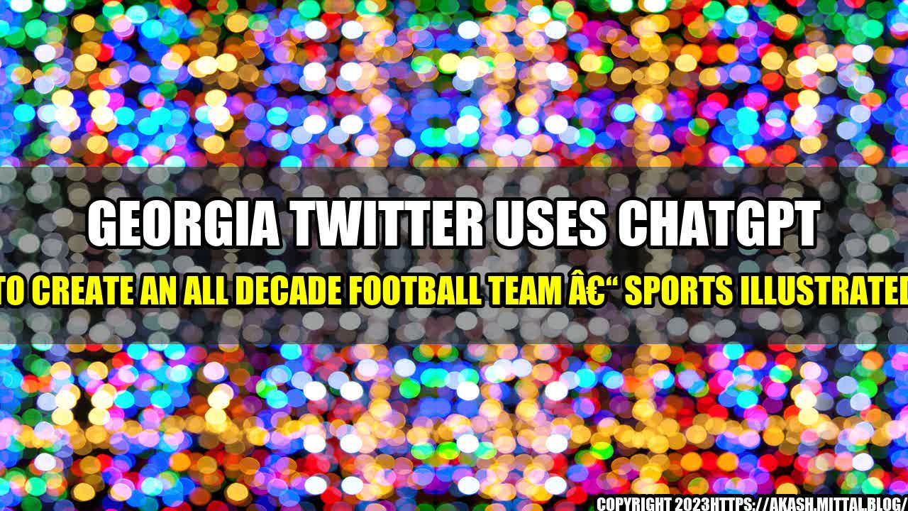 +Georgia-Twitter-Uses-ChatGPT-to-Create-an-All-Decade-Football-Team-Sports-Illustrated+